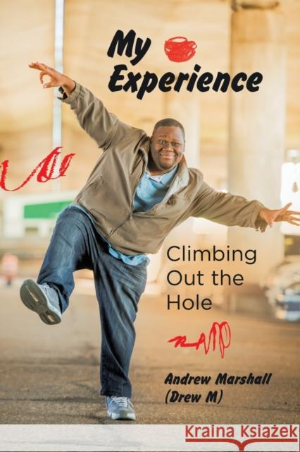 My Experience: Climbing Out the Hole Andrew Marshall (Drew M) 9781532033919