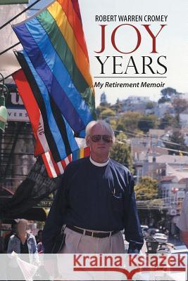 Joy Years: My Retirement Memoir Robert Warren Cromey 9781532034879 iUniverse