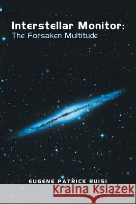 Interstellar Monitor: The Forsaken Multitude Eugene Patrick Ruisi 9781532035050