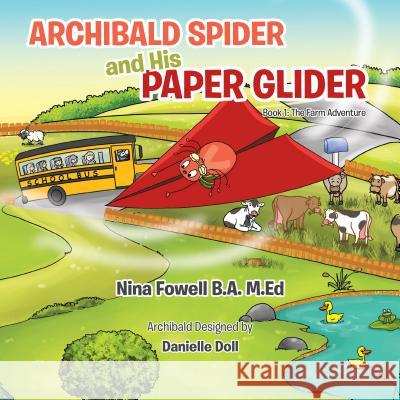 Archibald Spider and His Paper Glider: Book 1: The Farm Adventure M. Ed Nina Fowel 9781532035494 iUniverse