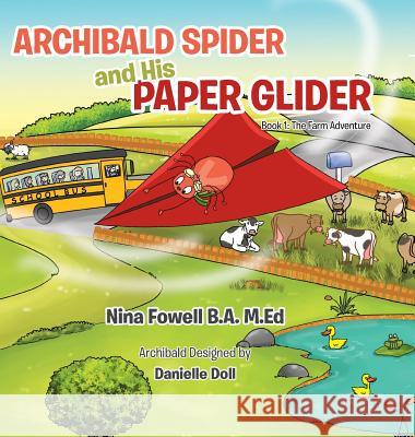 Archibald Spider and His Paper Glider: Book 1: The Farm Adventure M. Ed Nina Fowel 9781532035500 iUniverse