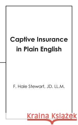 Captive Insurance in Plain English F Hale Stewart Jd LL M 9781532035715 iUniverse
