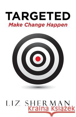 Targeted: Make Change Happen Liz Sherman 9781532035791 iUniverse