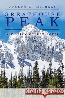 Greathouse Peak: A William Church Novel Joseph W. Michels 9781532035913 iUniverse