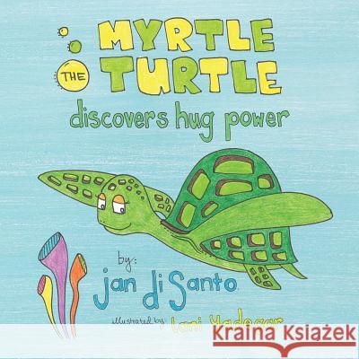 Myrtle the Turtle Discovers Hug Power Jan Disanto 9781532036088 iUniverse