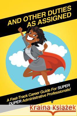 And Other Duties As Assigned: A Fast-Track Career Guide For SUPER DUPER Administrative Professionals! T Theodora Blount 9781532036132 iUniverse