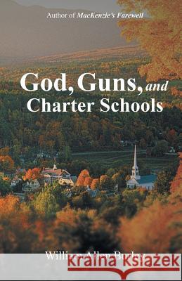 God, Guns, and Charter Schools William Allen Burley 9781532036361