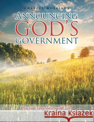 Announcing God'S Government: Poetic Expressions of Faith Charles Morrison 9781532036729 iUniverse