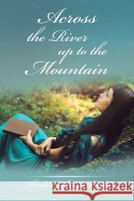 Across the River up to the Mountain Theodora Johanna Snyder 9781532037443 iUniverse