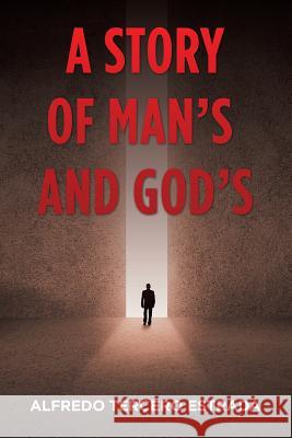A Story of Man'S and God'S Alfredo Tercero Estrada 9781532037795 iUniverse