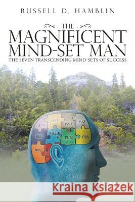 The Magnificent Mind-Set Man: The Seven Transcending Mind-Sets of Success Russell D Hamblin, Edward Holt 9781532037993