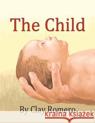 The Child Clay Romero 9781532039072 iUniverse