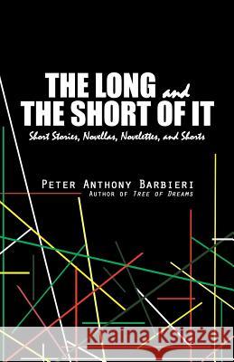 The Long and the Short of It: Novellas, Short Stories, Novelettes, and Shorts Peter Anthony Barbieri 9781532040160