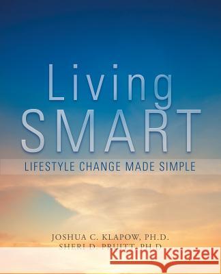 Living Smart: Lifestyle Change Made Simple Joshua Klapo Sheri Pruit 9781532041563 iUniverse