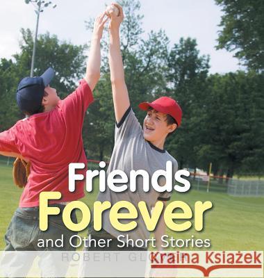 Friends Forever and Other Short Stories Robert Glover 9781532042072