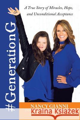 #GenerationG: A True Story of Miracles, Hope, and Unconditional Acceptance Nancy Gianni 9781532042218