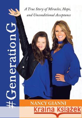 #GenerationG: A True Story of Miracles, Hope, and Unconditional Acceptance Nancy Gianni 9781532042232