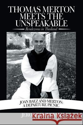 Thomas Merton Meets the Unspeakable: Rendezvous in Thailand Jerome Donovan 9781532042454