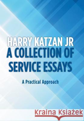 A Collection of Service Essays: A Practical Approach Harry Katza 9781532042782 iUniverse