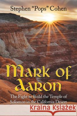Mark of Aaron: The Fight to Build the Temple of Solomon in the California Desert Stephen Cohen, Ma Dds Ficd Facd (Adjunct Clinical Professor Department of Endodontics School of Dentistry University Joh 9781532044373