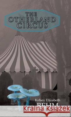 The Otherland Circus Kelsey Elizabeth Behm 9781532044793 iUniverse