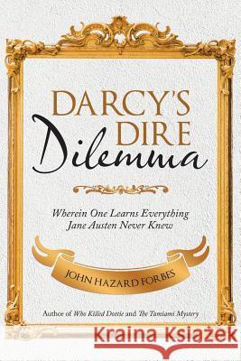 Darcy'S Dire Dilemma: Wherein One Learns Everything Jane Austen Never Knew Forbes, John Hazard 9781532044823