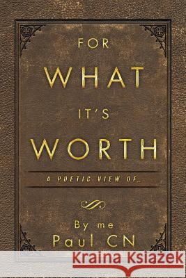For What It's Worth: A Poetic View of ... By Me Paul Cn 9781532045363 iUniverse