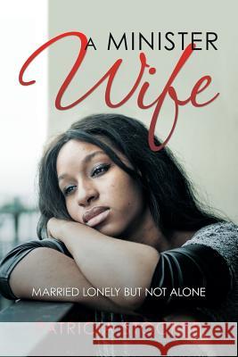 A Minister Wife: Married Lonely but Not Alone Patricia Stocker 9781532046742