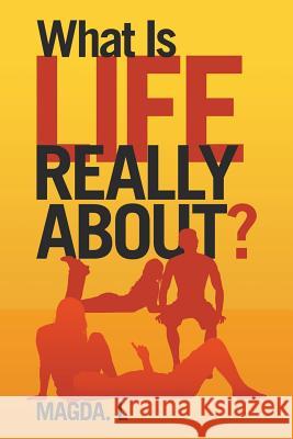 What Is Life Really About? Magda L. 9781532046988 iUniverse