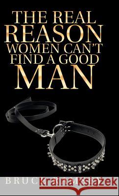 The Real Reason Women Can'T Find a Good Man Bruce Ramsey 9781532047077