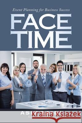 Face Time: Event Planning for Business Success Asif Zaidi 9781532047879 iUniverse