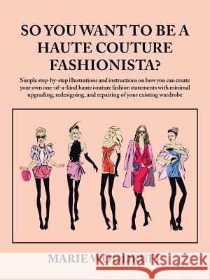 So You Want to Be a Haute Couture Fashionista? Marie Woodruff 9781532048036