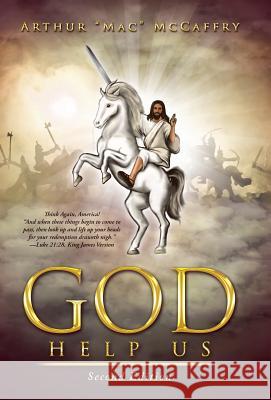 God Help Us: Second Edition Arthur Mac McCaffry 9781532048388 iUniverse