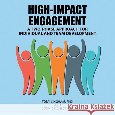 High-Impact Engagement: A Two-Phase Approach for Individual and Team Development Tony Lingham, Bonnie Richley 9781532048739 iUniverse