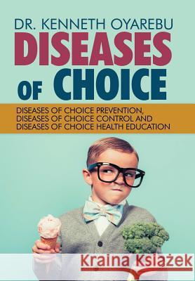 Diseases of Choice: Diseases of Choice Prevention, Diseases of Choice Control and Diseases of Choice Health Education Kenneth Oyarebu, Dr Kenneth Oyarebu 9781532048814 iUniverse