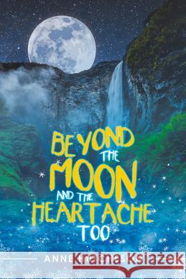 Beyond the Moon and the Heartache Too Anne Hutcheson 9781532049361