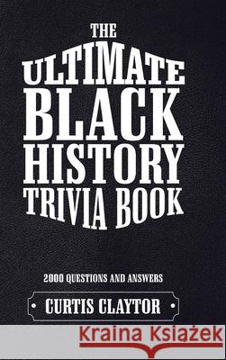 The Ultimate Black History Trivia Book Curtis Claytor 9781532049903 iUniverse