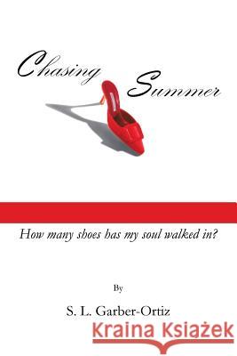 Chasing Summer: How Many Shoes Has My Soul Walked In? S L Garber-Ortiz 9781532050237 iUniverse