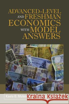 Advanced-Level and Freshman Economics with Model Answers Kaela B Mulenga, Francis L Mupakati 9781532050831 iUniverse