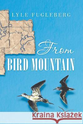 From Bird Mountain Lyle Fugleberg 9781532051043