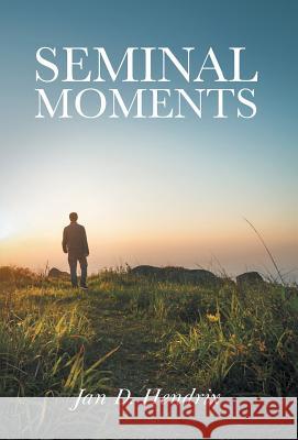 Seminal Moments Jan D Hendrix 9781532051258 iUniverse