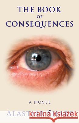 The Book of Consequences Alastair Sharp 9781532051661 iUniverse