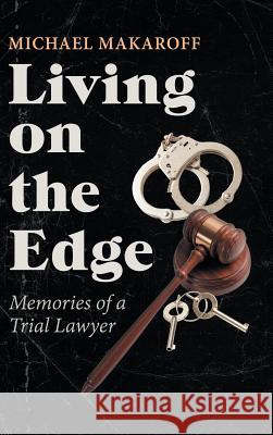 Living on the Edge: Memories of a Trial Lawyer Michael Makaroff 9781532052323 iUniverse