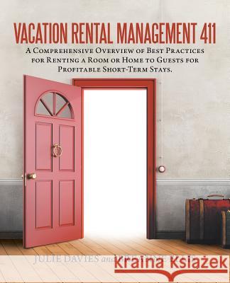 Vacation Rental Management 411: A Comprehensive Overview of Best Practices for Renting a Room or Home to Guests for Profitable Short-Term Stays. Julie Davies, Breanne Ellis 9781532052804 iUniverse
