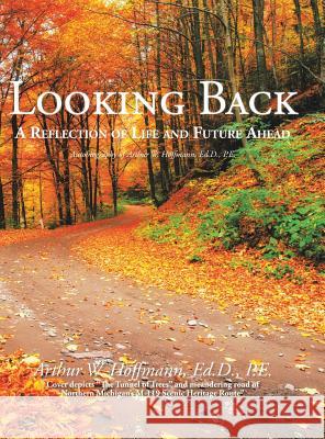 Looking Back: A Reflection of Life and Future Ahead Ed D P E Hoffmann 9781532053061 iUniverse