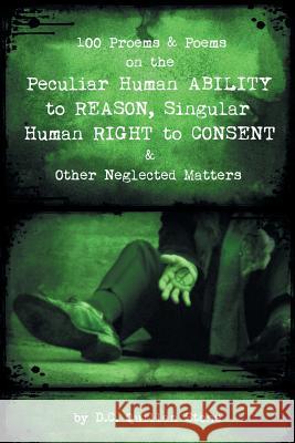 100 Proems & Poems on the Peculiar Human Ability to Reason, Singular Human Right to Consent & Other Neglected Matters D C Quillan Stone 9781532053665 iUniverse