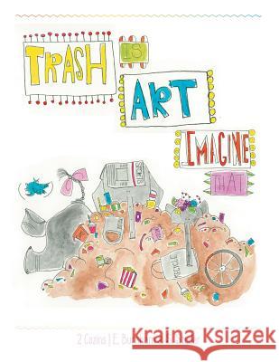 Trash Is Art: Imagine That E Burnham, S Studer 9781532053832 iUniverse