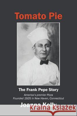 Tomato Pie: The Frank Pepe Story Joanna Kelly 9781532054402 iUniverse
