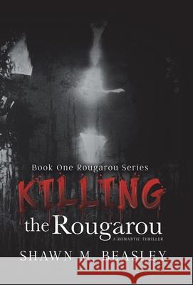 Killing the Rougarou Shawn M Beasley 9781532054549 iUniverse