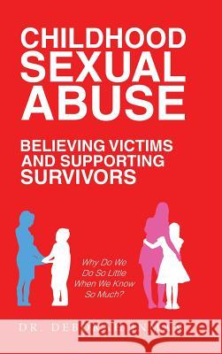Childhood Sexual Abuse Believing Victims and Supporting Survivors: Why Do We Do so Little When We Know so Much? Dr Deborah Inman 9781532054976 iUniverse